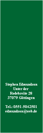 Stephen Edmundson
Unter der 
Rodebreite 28
37079 G�ttingen

Tel.: 0551-5042501
edmundson@web.de