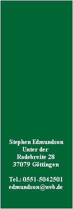 Stephen Edmundson
Unter der 
Rodebreite 28
37079 G�ttingen

Tel.: 0551-5042501
edmundson@web.de