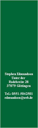 Stephen Edmundson
Unter der 
Rodebreite 28
37079 G�ttingen

Tel.: 0551-5042501
edmundson@web.de