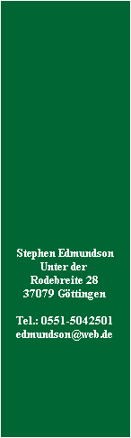 Stephen Edmundson
Unter der 
Rodebreite 28
37079 Gttingen

Tel.: 0551-5042501
edmundson@web.de